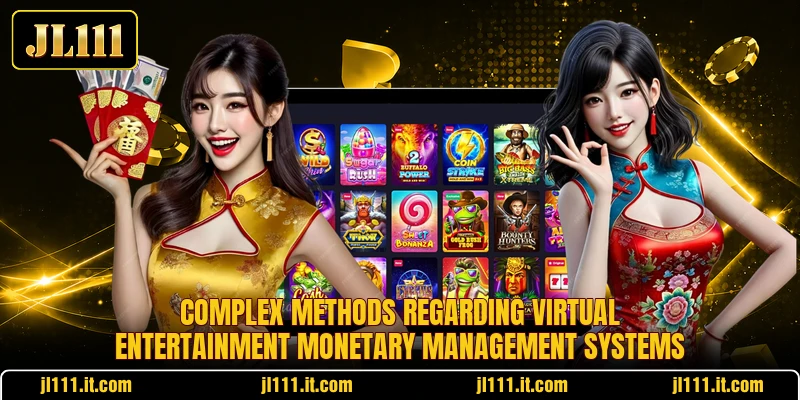 Complex methods regarding virtual entertainment monetary management systems