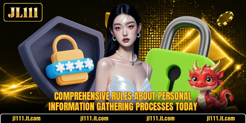 Comprehensive rules about personal information gathering processes today