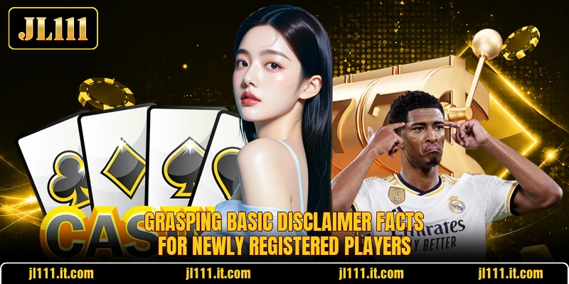 Grasping basic disclaimer facts for newly registered players