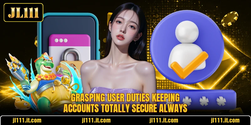 Grasping user duties keeping accounts totally secure always