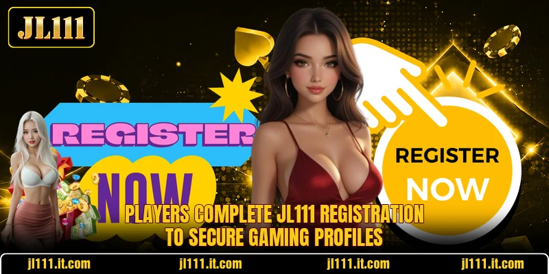 Players complete JL111 registration to secure gaming profiles Players complete JL111 registration to secure gaming profiles