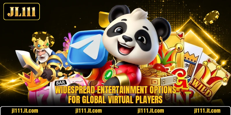 Widespread entertainment options for global virtual players
